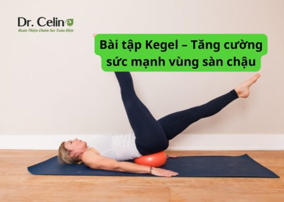 Bài tập Kegel - Tăng cường sức mạnh vùng sàn chậu