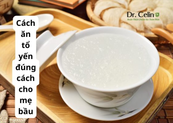 Cách ăn tổ yến đúng cách cho mẹ bầu